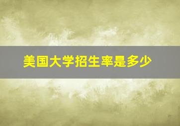 美国大学招生率是多少