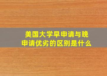 美国大学早申请与晚申请优劣的区别是什么