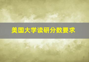 美国大学读研分数要求