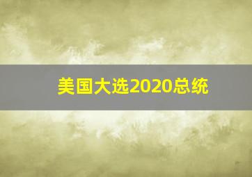 美国大选2020总统