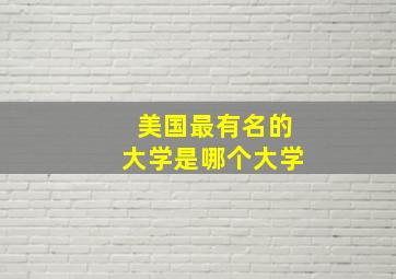 美国最有名的大学是哪个大学