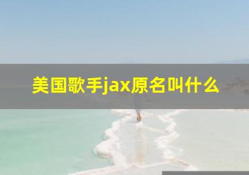 美国歌手jax原名叫什么