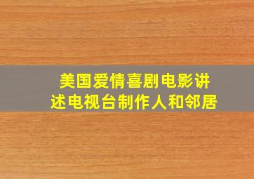 美国爱情喜剧电影讲述电视台制作人和邻居