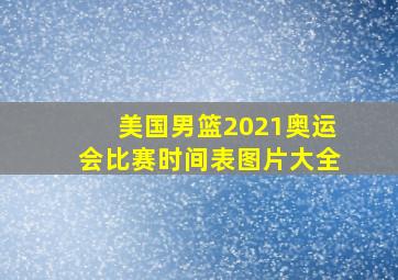 美国男篮2021奥运会比赛时间表图片大全