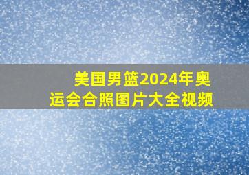 美国男篮2024年奥运会合照图片大全视频