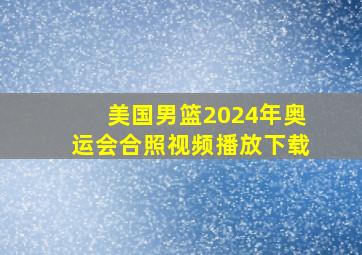 美国男篮2024年奥运会合照视频播放下载