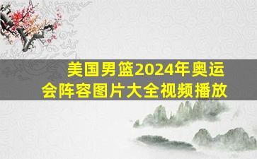 美国男篮2024年奥运会阵容图片大全视频播放