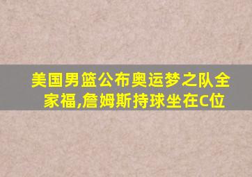 美国男篮公布奥运梦之队全家福,詹姆斯持球坐在C位