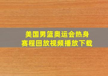 美国男篮奥运会热身赛程回放视频播放下载