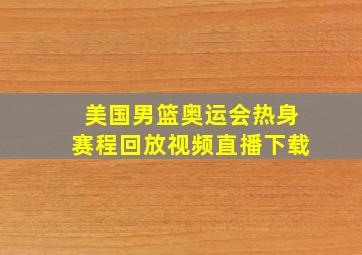 美国男篮奥运会热身赛程回放视频直播下载