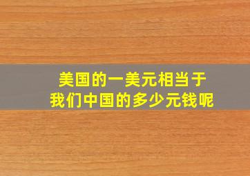 美国的一美元相当于我们中国的多少元钱呢