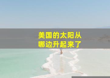 美国的太阳从哪边升起来了