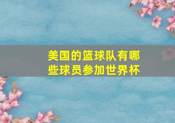 美国的篮球队有哪些球员参加世界杯