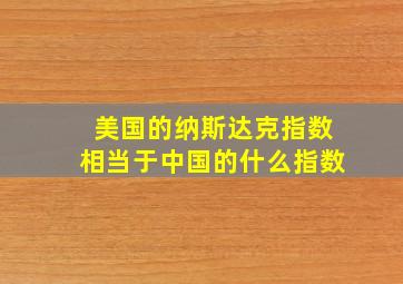 美国的纳斯达克指数相当于中国的什么指数