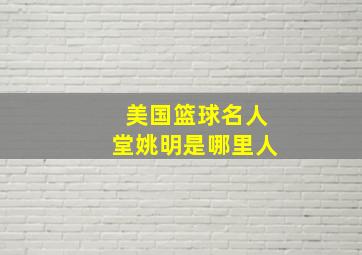 美国篮球名人堂姚明是哪里人