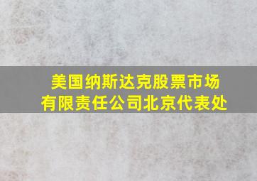 美国纳斯达克股票市场有限责任公司北京代表处