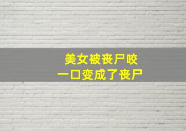 美女被丧尸咬一口变成了丧尸