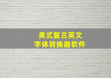 美式复古英文字体转换器软件