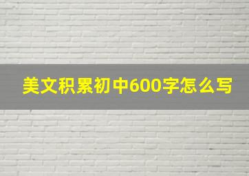 美文积累初中600字怎么写