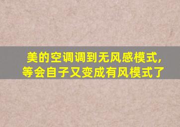 美的空调调到无风感模式,等会自子又变成有风模式了