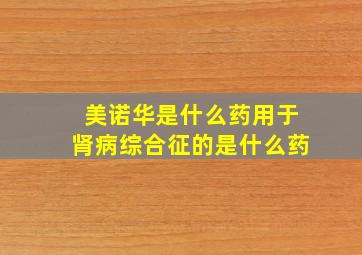 美诺华是什么药用于肾病综合征的是什么药