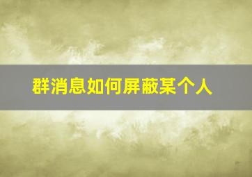 群消息如何屏蔽某个人