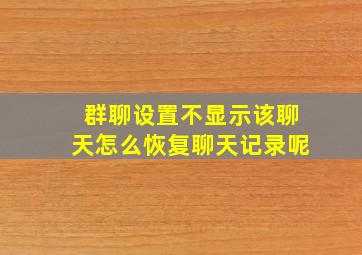 群聊设置不显示该聊天怎么恢复聊天记录呢