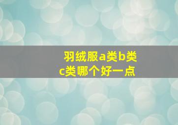 羽绒服a类b类c类哪个好一点