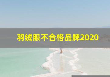 羽绒服不合格品牌2020