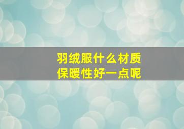 羽绒服什么材质保暖性好一点呢