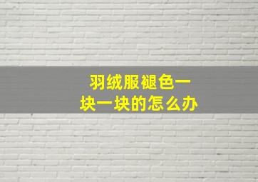 羽绒服褪色一块一块的怎么办