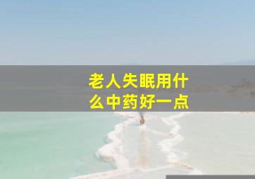 老人失眠用什么中药好一点