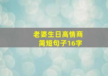 老婆生日高情商简短句子16字