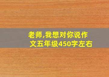 老师,我想对你说作文五年级450字左右