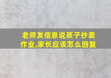 老师发信息说孩子抄袭作业,家长应该怎么回复