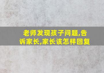 老师发现孩子问题,告诉家长,家长该怎样回复