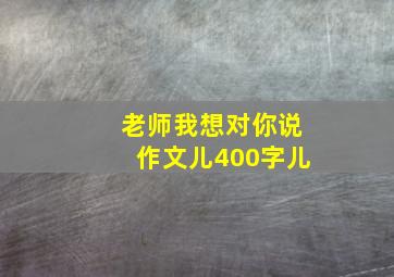 老师我想对你说作文儿400字儿