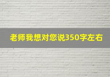 老师我想对您说350字左右