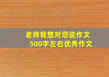 老师我想对您说作文500字左右优秀作文