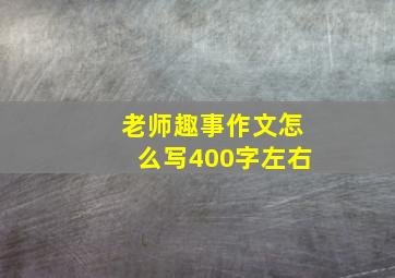 老师趣事作文怎么写400字左右