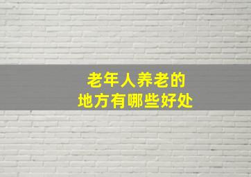 老年人养老的地方有哪些好处