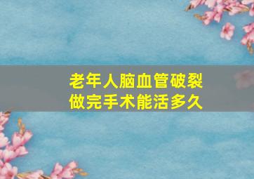 老年人脑血管破裂做完手术能活多久