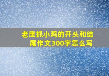 老鹰抓小鸡的开头和结尾作文300字怎么写