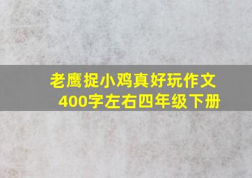 老鹰捉小鸡真好玩作文400字左右四年级下册