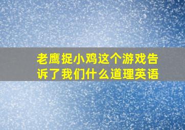 老鹰捉小鸡这个游戏告诉了我们什么道理英语