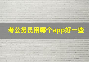 考公务员用哪个app好一些