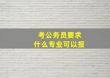 考公务员要求什么专业可以报