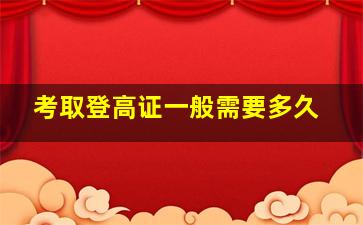 考取登高证一般需要多久