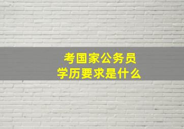 考国家公务员学历要求是什么