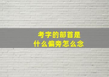 考字的部首是什么偏旁怎么念